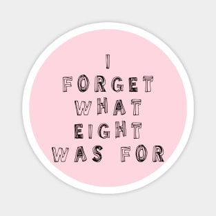 I Forget What Eight Was For ??? Magnet